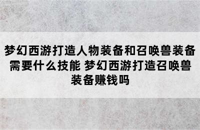 梦幻西游打造人物装备和召唤兽装备需要什么技能 梦幻西游打造召唤兽装备赚钱吗